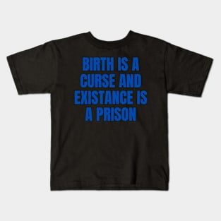 Birth Is A Curse And Existence Is A Prison Kids T-Shirt